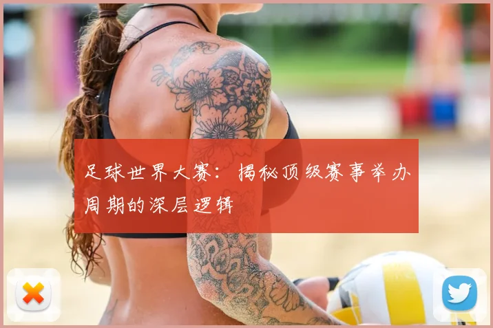足球世界大赛：揭秘顶级赛事举办周期的深层逻辑